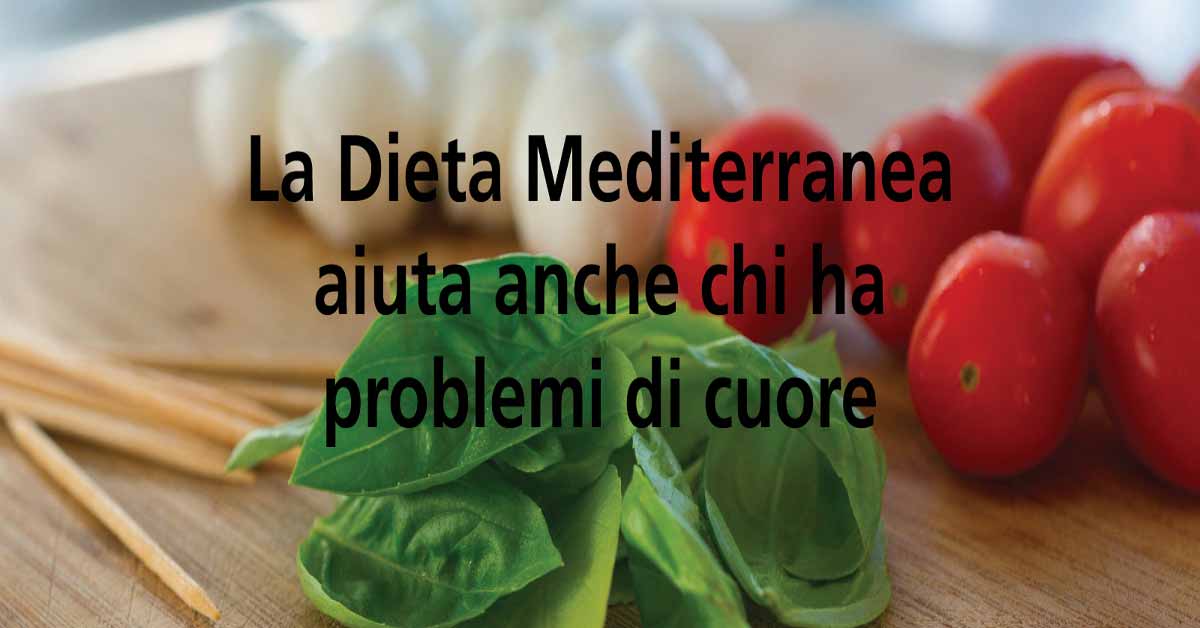 LA DIETA MEDITERRANEA AIUTA ANCHE CHI HA PROBLEMI DI CUORE